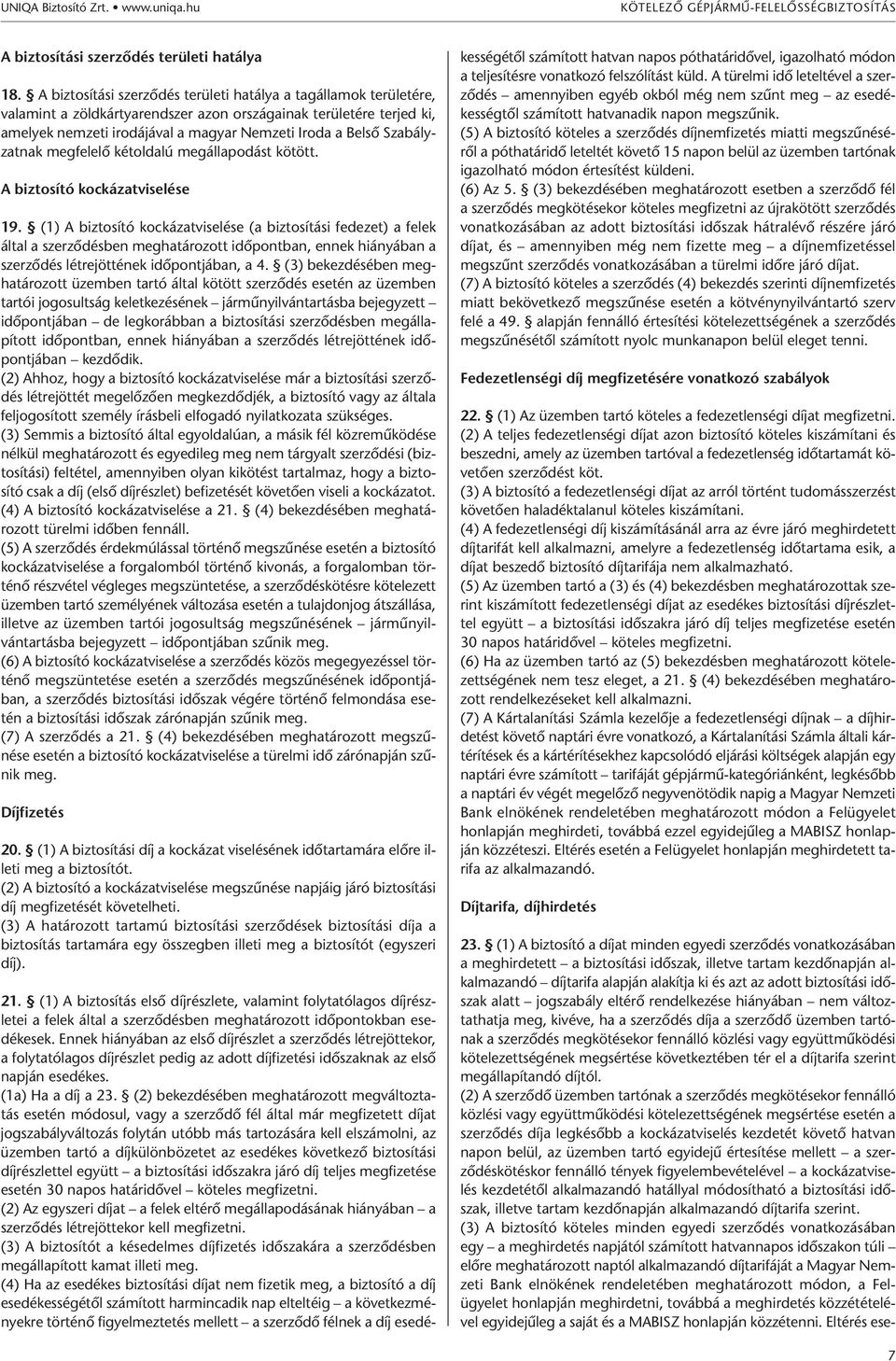 Szabályzatnak megfelelő kétoldalú megállapodást kötött. A biztosító kockázatviselése 19.
