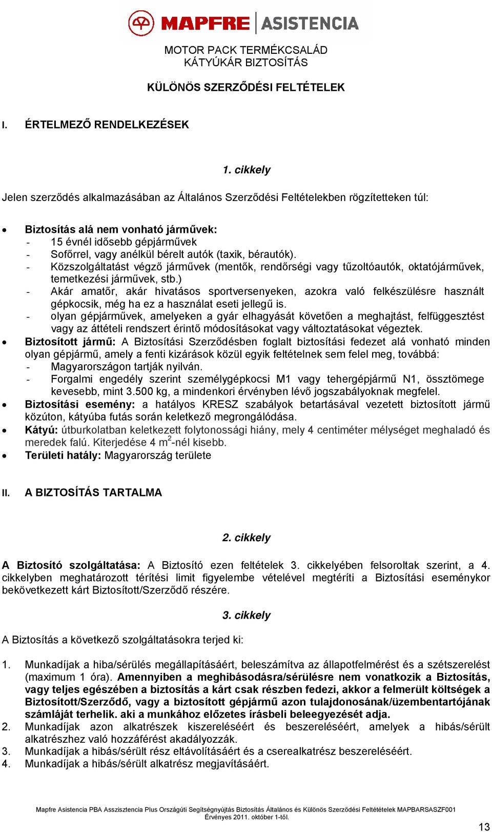 autók (taxik, bérautók). - Közszolgáltatást végző járművek (mentők, rendőrségi vagy tűzoltóautók, oktatójárművek, temetkezési járművek, stb.