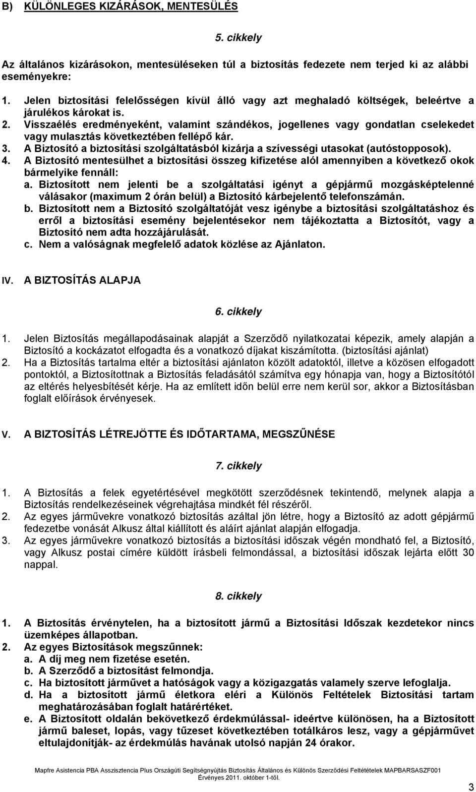 Visszaélés eredményeként, valamint szándékos, jogellenes vagy gondatlan cselekedet vagy mulasztás következtében fellépő kár. 3.