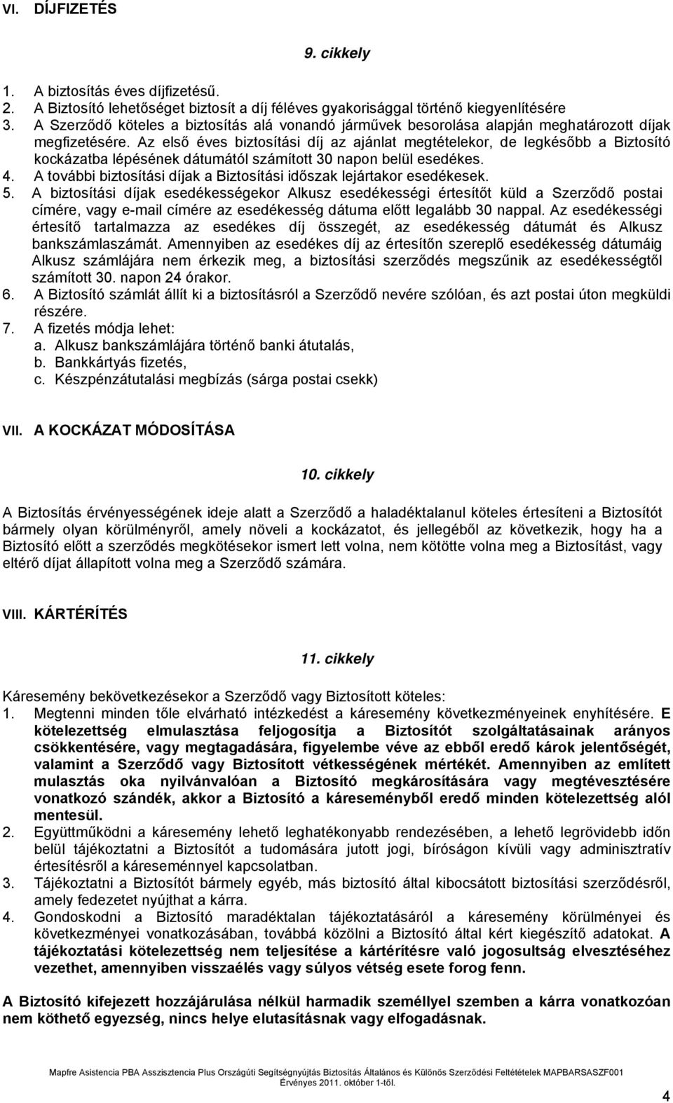 Az első éves biztosítási díj az ajánlat megtételekor, de legkésőbb a Biztosító kockázatba lépésének dátumától számított 30 napon belül esedékes. 4.