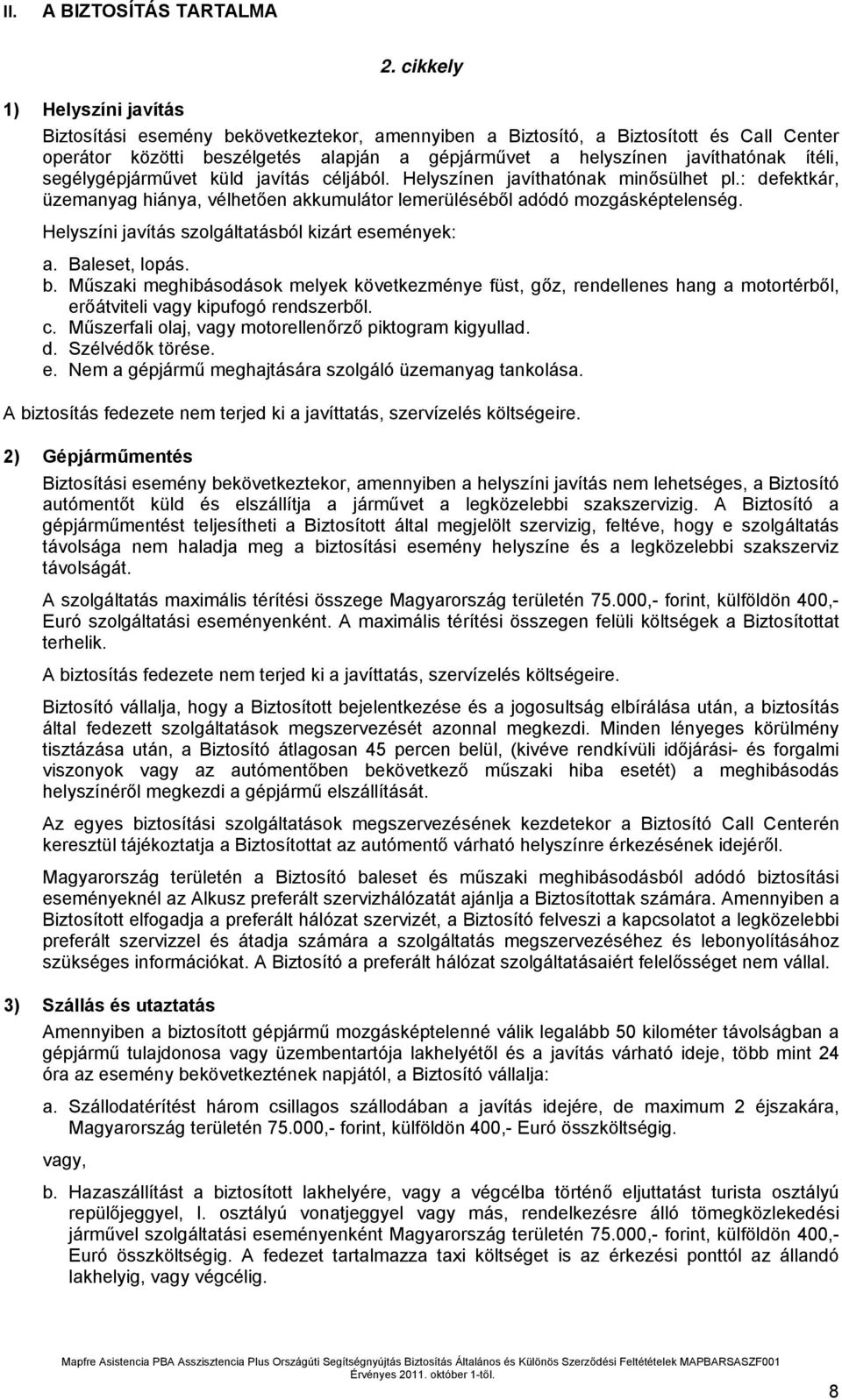 ítéli, segélygépjárművet küld javítás céljából. Helyszínen javíthatónak minősülhet pl.: defektkár, üzemanyag hiánya, vélhetően akkumulátor lemerüléséből adódó mozgásképtelenség.