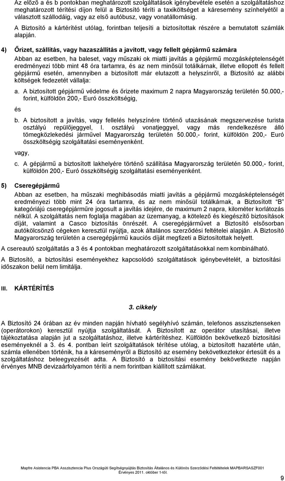 4) Őrizet, szállítás, vagy hazaszállítás a javított, vagy fellelt gépjármű számára Abban az esetben, ha baleset, vagy műszaki ok miatti javítás a gépjármű mozgásképtelenségét eredményezi több mint 48