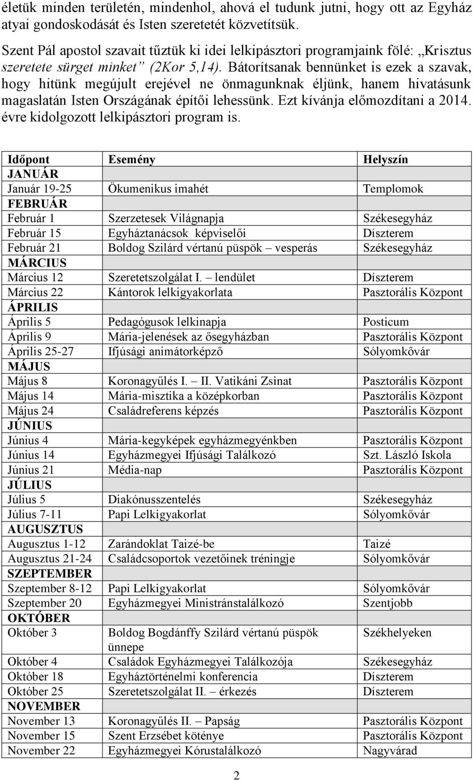 Bátorítsanak bennünket is ezek a szavak, hogy hitünk megújult erejével ne önmagunknak éljünk, hanem hivatásunk magaslatán Isten Országának építői lehessünk. Ezt kívánja előmozdítani a 2014.