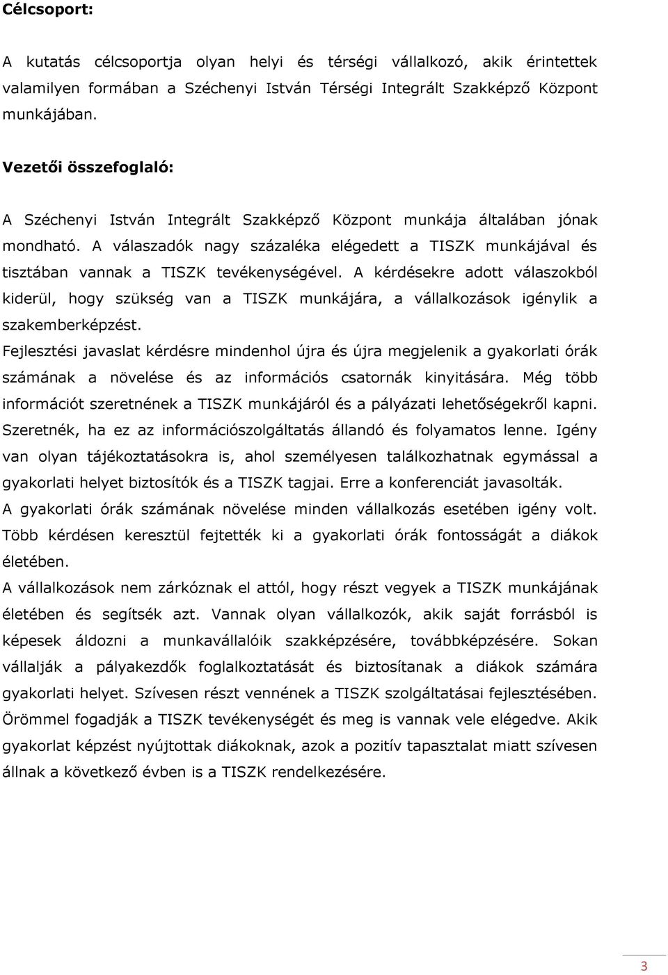 A válaszadók nagy százaléka elégedett a TISZK munkájával és tisztában vannak a TISZK tevékenységével.