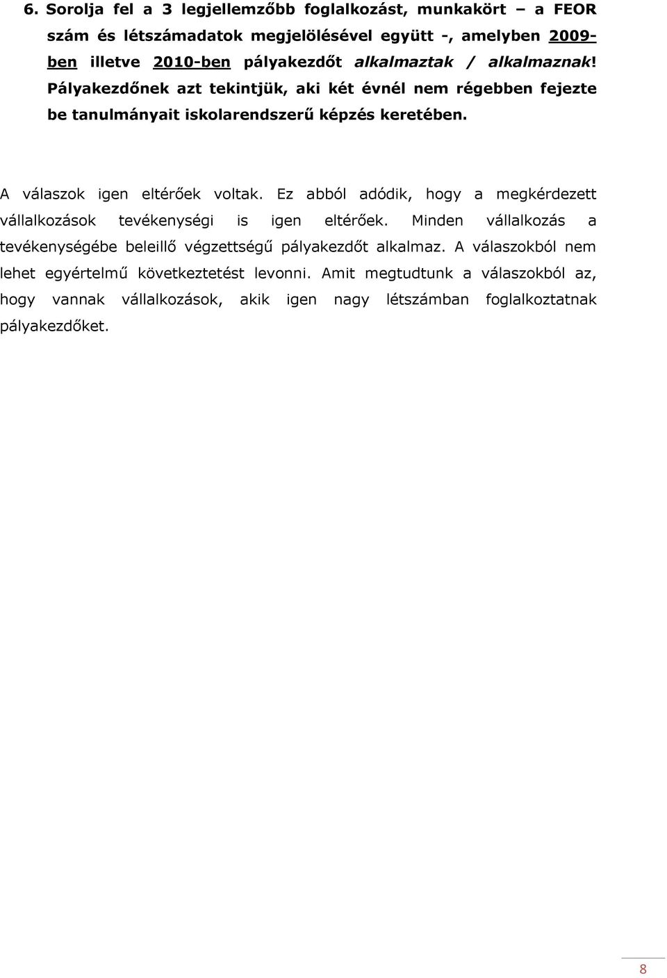 A válaszok igen eltérőek voltak. Ez abból adódik, hogy a megkérdezett vállalkozások tevékenységi is igen eltérőek.