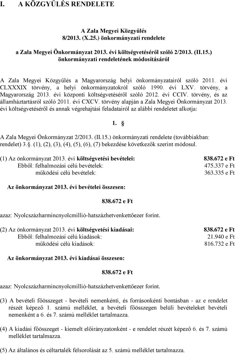 törvény, a Magyarország 2013. évi központi költségvetéséről szóló 2012. évi CCIV. törvény, és az államháztartásról szóló 2011. évi CXCV. törvény alapján a Zala Megyei Önkormányzat 2013.