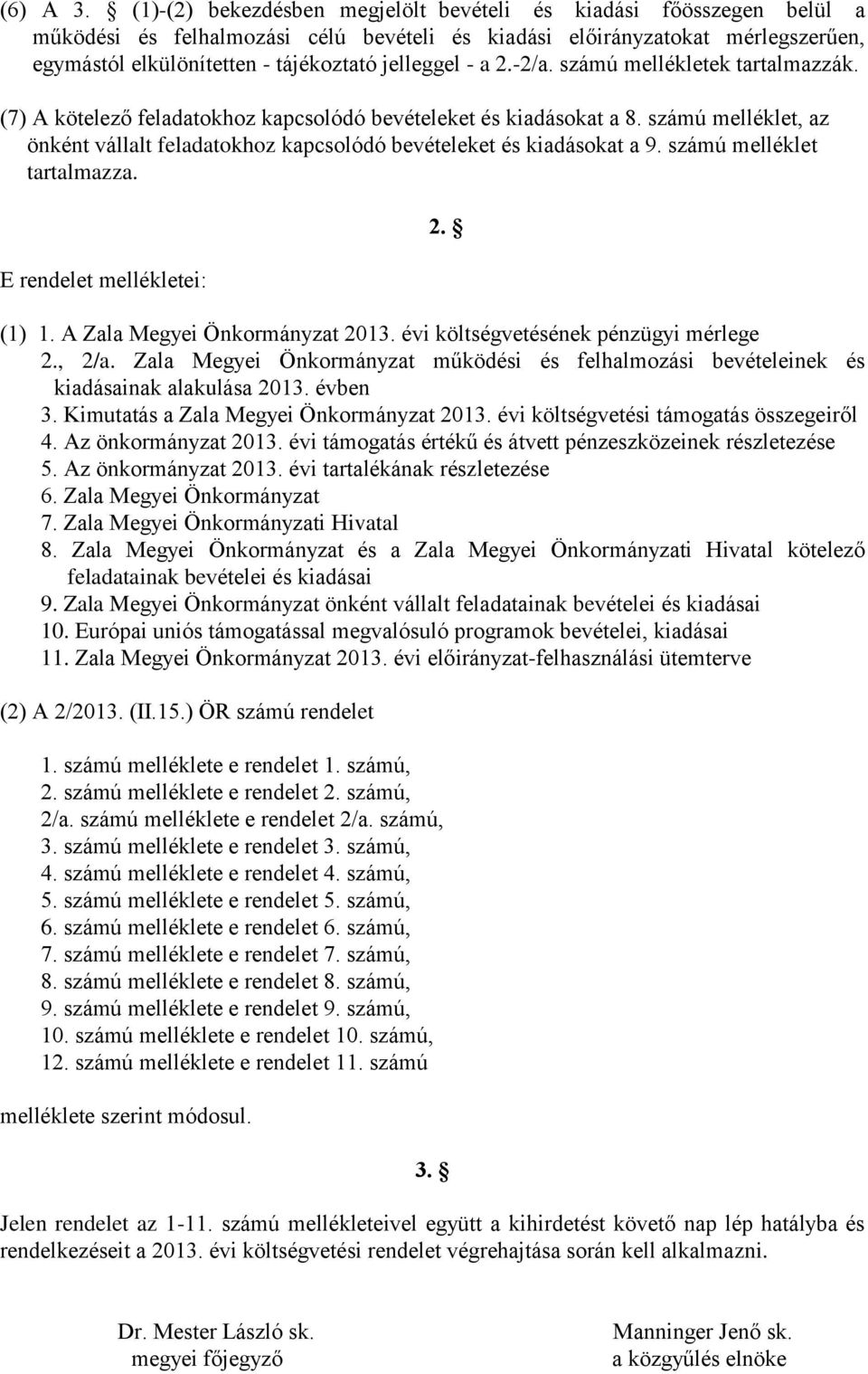 - a 2.-2/a. számú mellékletek tartalmazzák. (7) A kötelező feladatokhoz kapcsolódó bevételeket és kiadásokat a 8.