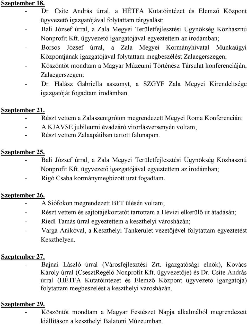 ügyvezető igazgatójával egyeztettem az irodámban; - Borsos József úrral, a Zala Megyei Kormányhivatal Munkaügyi Központjának igazgatójával folytattam megbeszélést Zalaegerszegen; - Köszöntőt mondtam