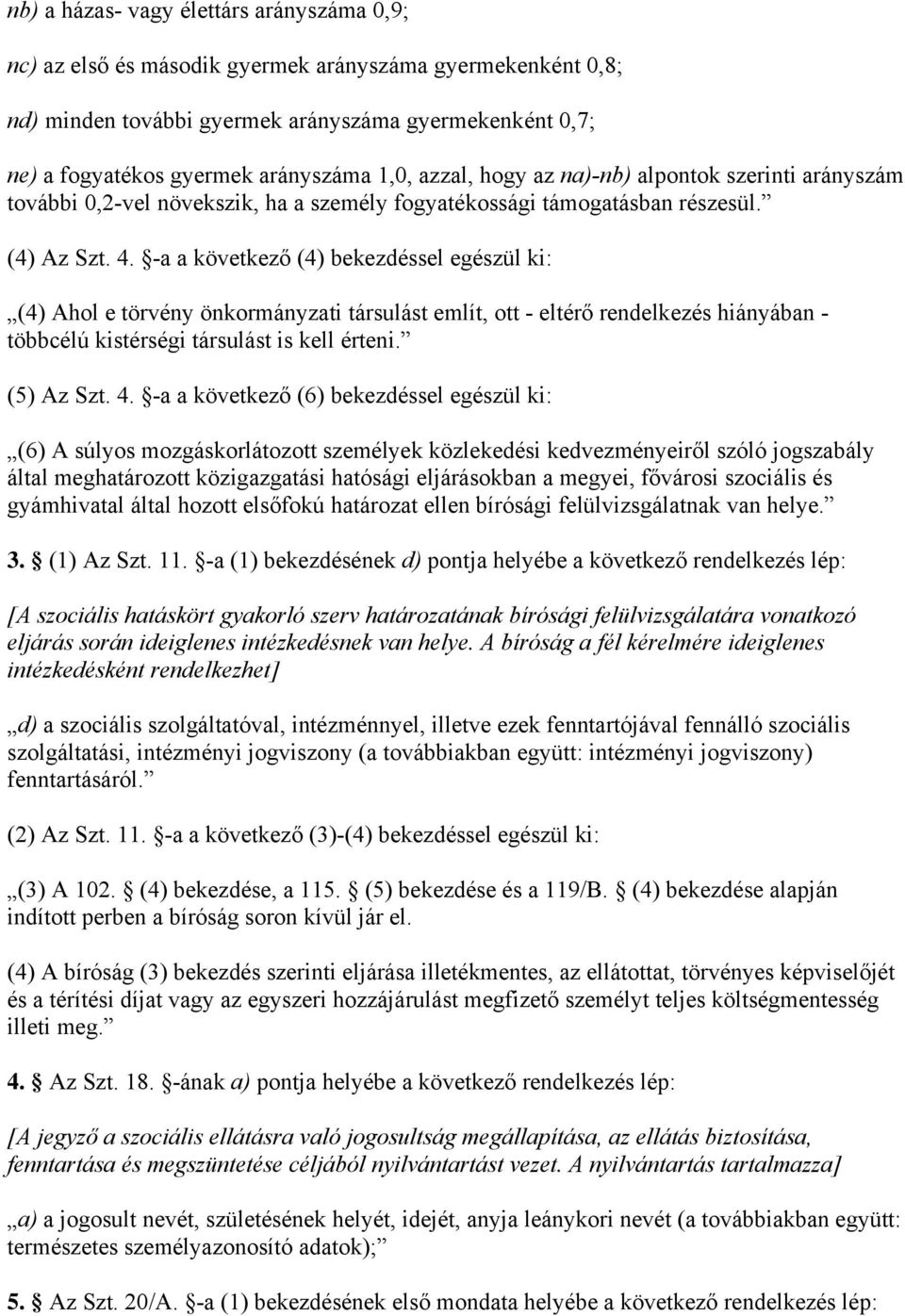 -a a következő (4) bekezdéssel egészül ki: (4) Ahol e törvény önkormányzati társulást említ, ott - eltérő rendelkezés hiányában - többcélú kistérségi társulást is kell érteni. (5) Az Szt. 4.