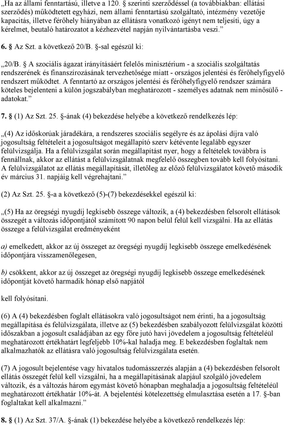 igényt nem teljesíti, úgy a kérelmet, beutaló határozatot a kézhezvétel napján nyilvántartásba veszi. 6. Az Szt. a következő 20/B. -sal egészül ki: 20/B.