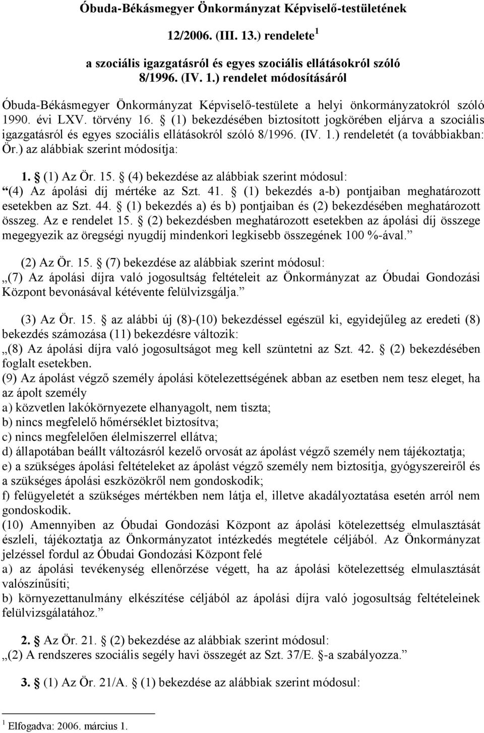 ) az alábbiak szerint módosítja: 1. (1) Az Ör. 15. (4) bekezdése az alábbiak szerint módosul: (4) Az ápolási díj mértéke az Szt. 41. (1) bekezdés a-b) pontjaiban meghatározott esetekben az Szt. 44.