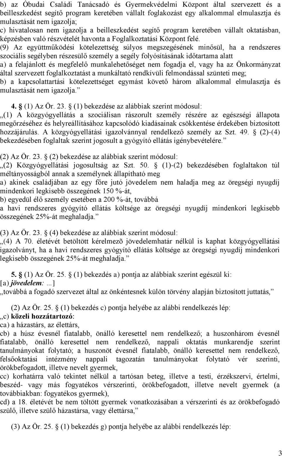 (9) Az együttműködési kötelezettség súlyos megszegésének minősül, ha a rendszeres szociális segélyben részesülő személy a segély folyósításának időtartama alatt a) a felajánlott és megfelelő