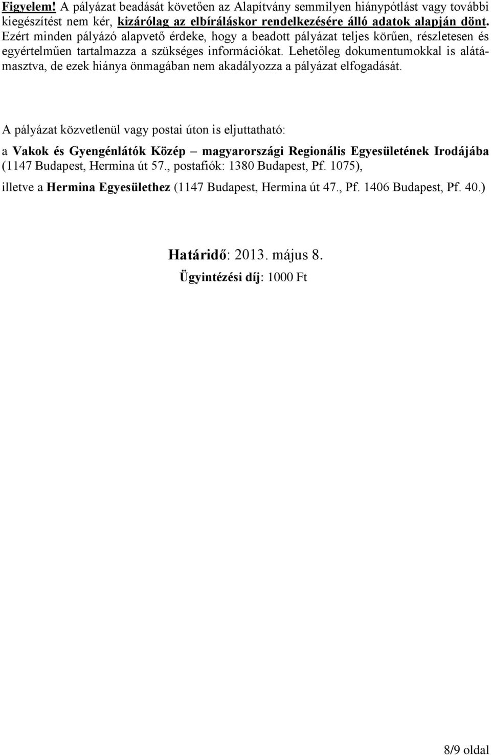 Lehetőleg dokumentumokkal is alátámasztva, de ezek hiánya önmagában nem akadályozza a pályázat elfogadását.