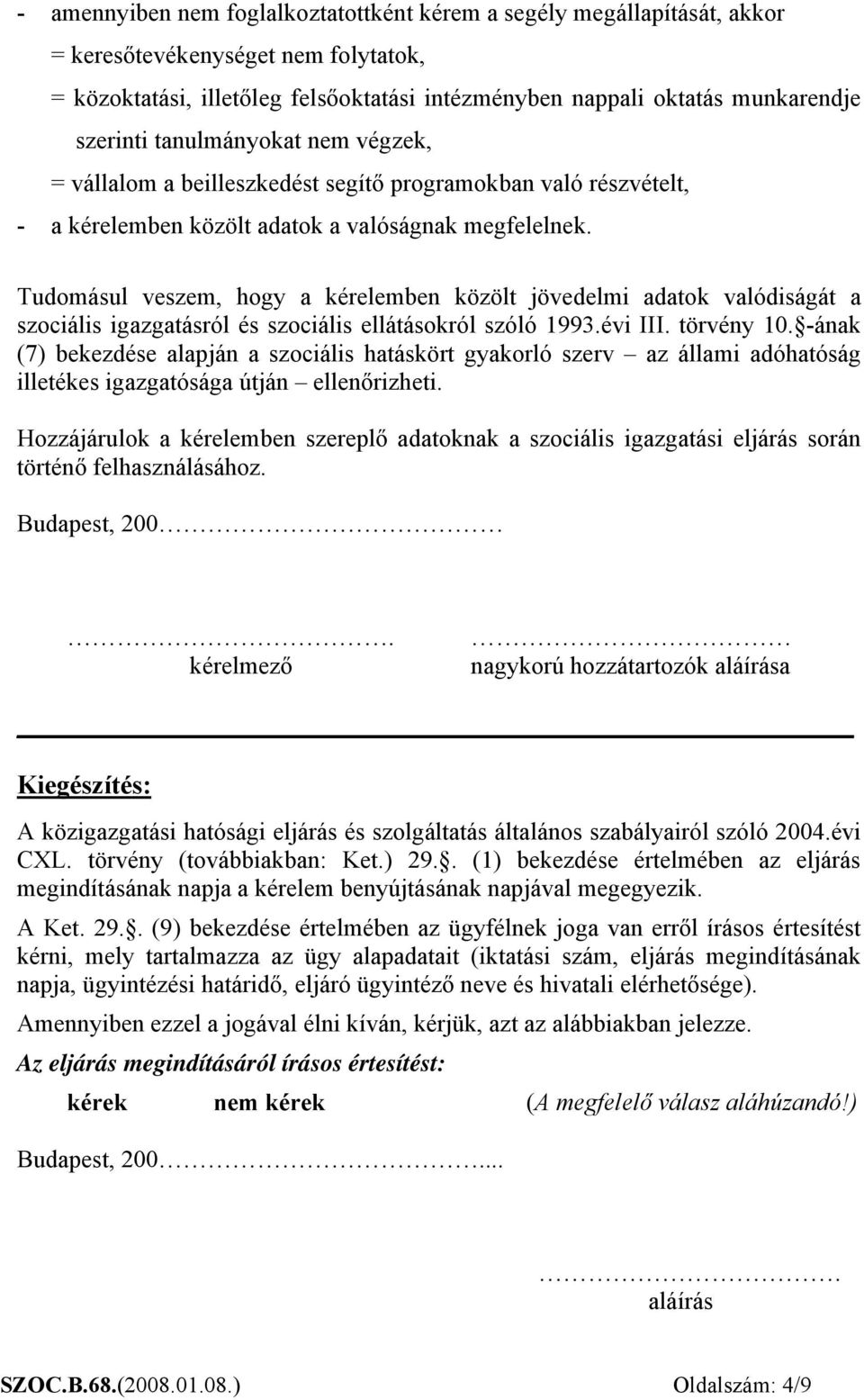 Tudomásul veszem, hogy a kérelemben közölt jövedelmi adatok valódiságát a szociális igazgatásról és szociális ellátásokról szóló 1993.évi III. törvény 10.