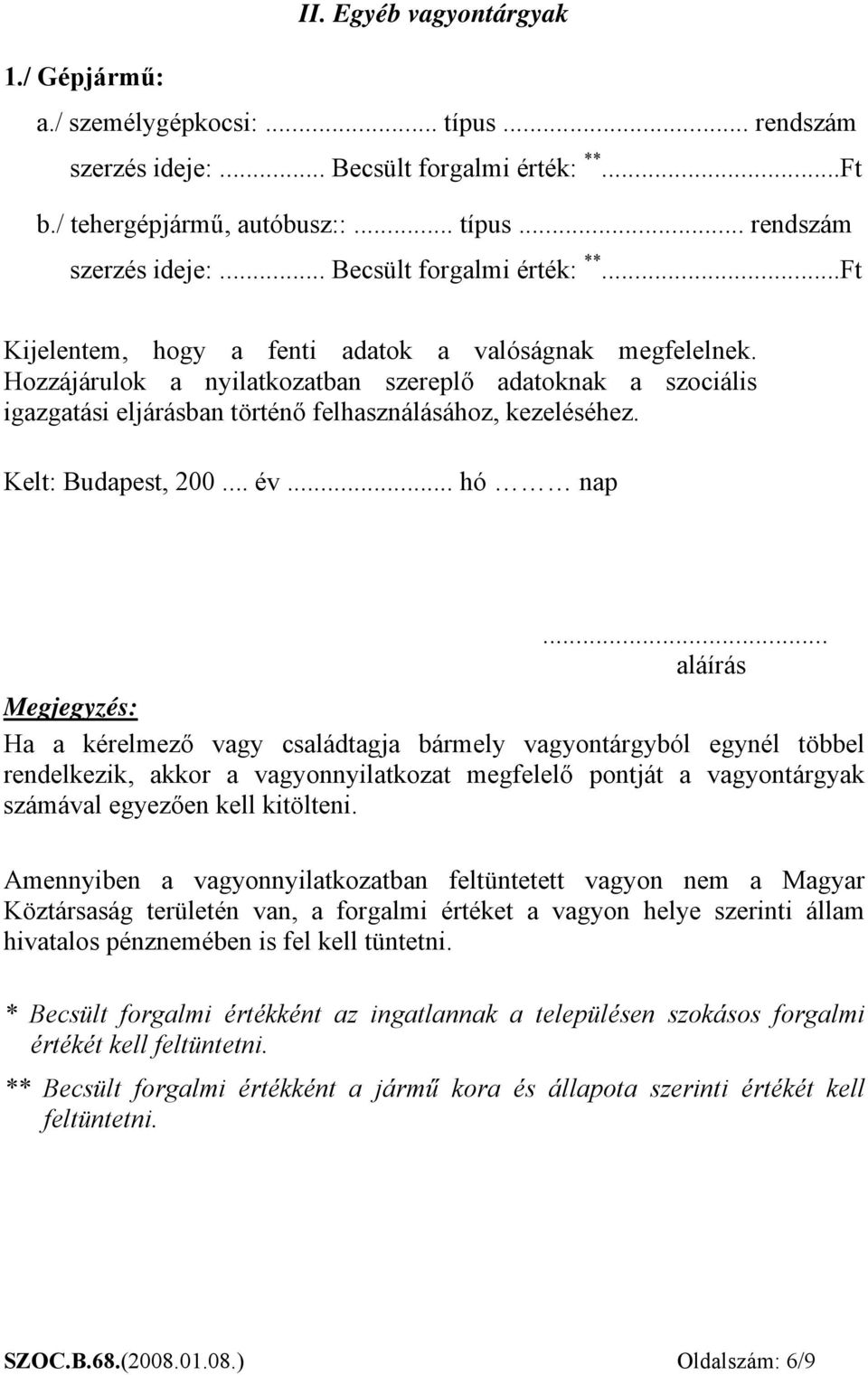 .. aláírás Megjegyzés: Ha a kérelmező vagy családtagja bármely vagyontárgyból egynél többel rendelkezik, akkor a vagyonnyilatkozat megfelelő pontját a vagyontárgyak számával egyezően kell kitölteni.