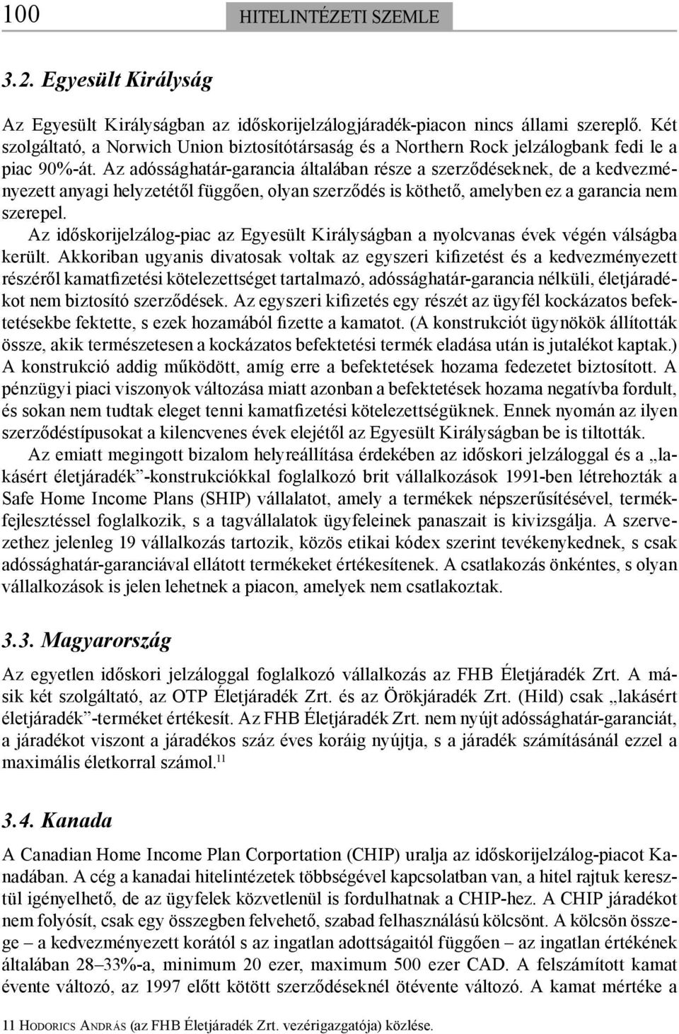 Az adóssághatár-garancia általában része a szerződéseknek, de a kedvezményezett anyagi helyzetétől függően, olyan szerződés is köthető, amelyben ez a garancia nem szerepel.