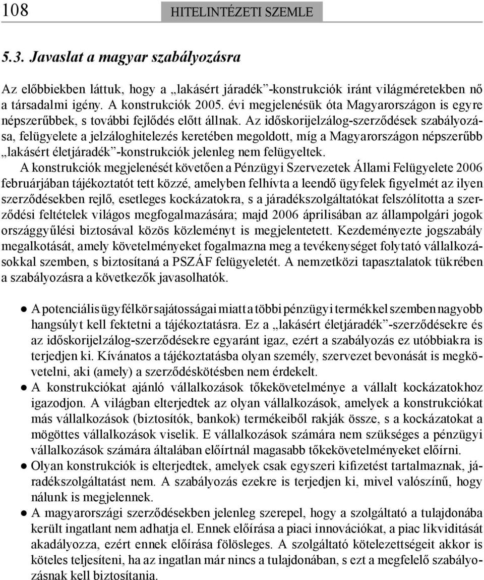 Az időskorijelzálog-szerződések szabályozása, felügyelete a jelzáloghitelezés keretében megoldott, míg a Magyarországon népszerűbb lakásért életjáradék -konstrukciók jelenleg nem felügyeltek.