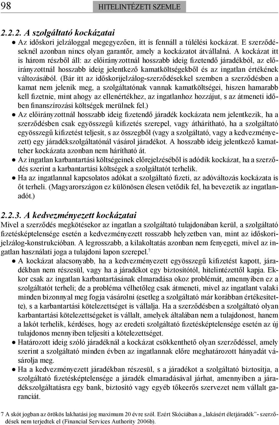 A kockázat itt is három részből áll: az előirányzottnál hosszabb ideig fizetendő járadékból, az előirányzottnál hosszabb ideig jelentkező kamatköltségekből és az ingatlan értékének változásából.