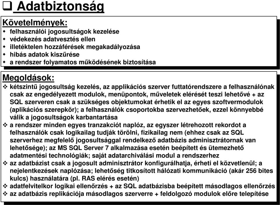 szerveren csak a szükséges objektumokat érhetik el az egyes szoftverok (aplikációs szerepkör); a felhasználók csoportokba szervezhetőek, ezzel könnyebbé válik a jogosultságok karbantartása a rendszer