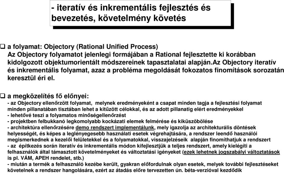 a megközelítés fő előnyei: - az Objectory ellenőrzött folyamat, melynek eredményeként a csapat minden tagja a fejlesztési folyamat minden pillanatában tisztában lehet a kitűzött célokkal, és az adott