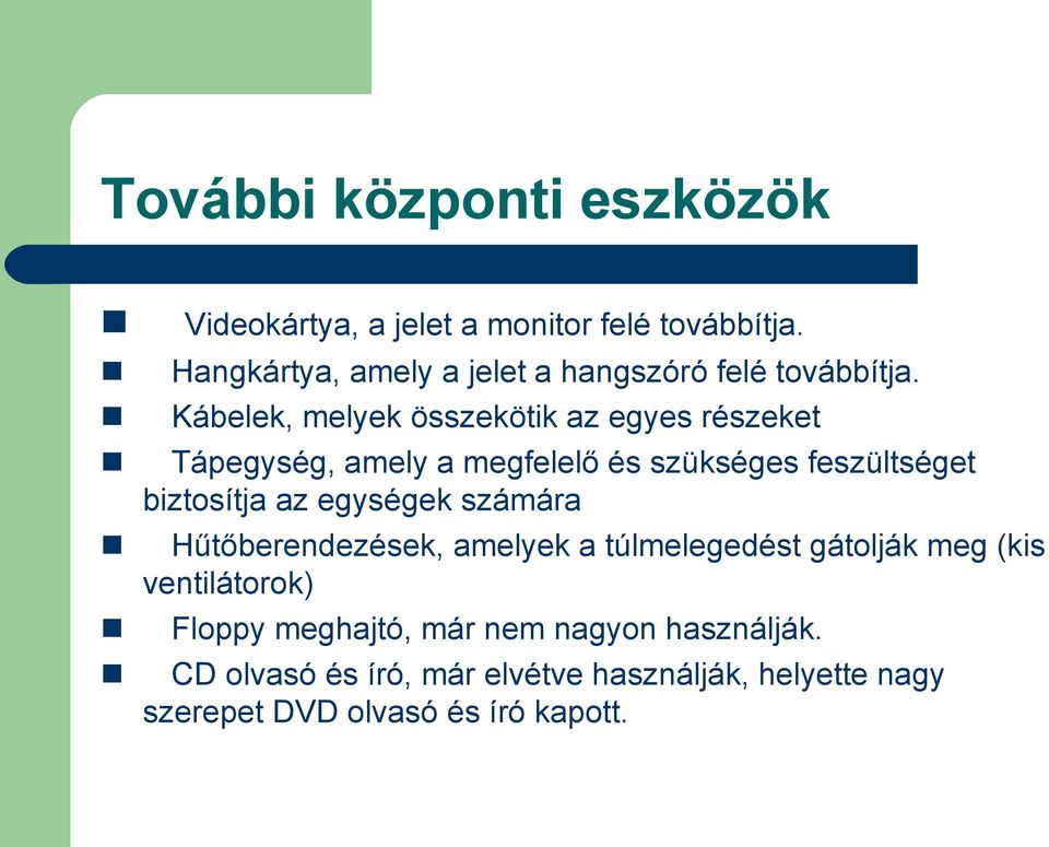 Kábelek, melyek összekötik az egyes részeket Tápegység, amely a megfelelő és szükséges feszültséget biztosítja az