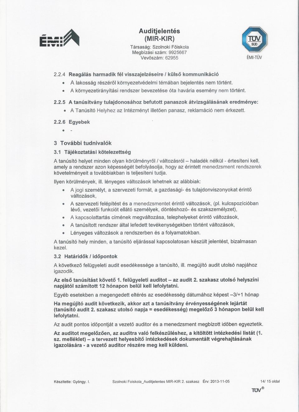 2.5 A tanúsítvány tulajdonosához befutott panaszok átvizsgálásának eredménye:. A Tanúsító Helyhezaz Intézménytilletoenpanasz, reklamációnem érkezett. 2.2.6 Egyebek. - 3 További tudnivalók 3.
