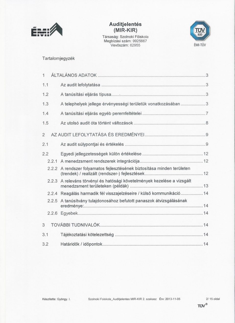 2.5 2.2.6 Egyedi jellegzetességek külön értékelése 12 A menedzsment rendszerek integrációja 12 A rendszer folyamatos fejlesztésének biztosítása minden területen (trendek) I realizált (rendszer-)