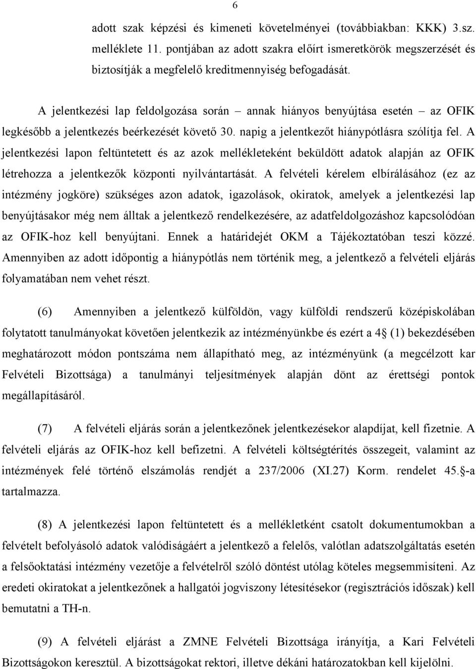 A jelentkezési lap feldolgozása során annak hiányos benyújtása esetén az OFIK legkésőbb a jelentkezés beérkezését követő 30. napig a jelentkezőt hiánypótlásra szólítja fel.