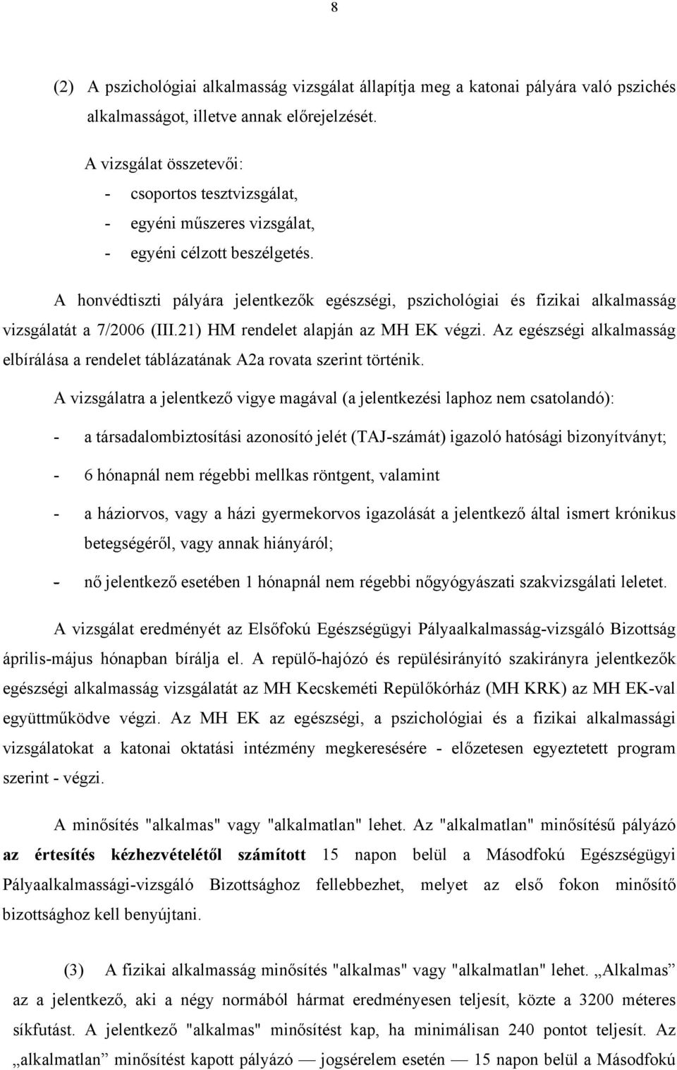 A honvédtiszti pályára jelentkezők egészségi, pszichológiai és fizikai alkalmasság vizsgálatát a 7/2006 (III.21) HM rendelet alapján az MH EK végzi.