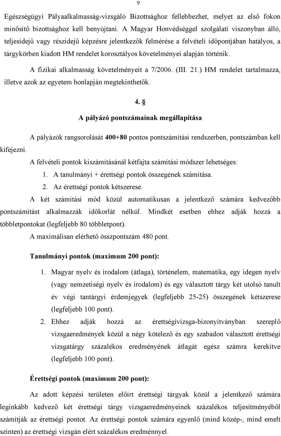 követelményei alapján történik. A fizikai alkalmasság követelményeit a 7/2006. (III. 21.) HM rendelet tartalmazza, illetve azok az egyetem honlapján megtekinthetők. 4.