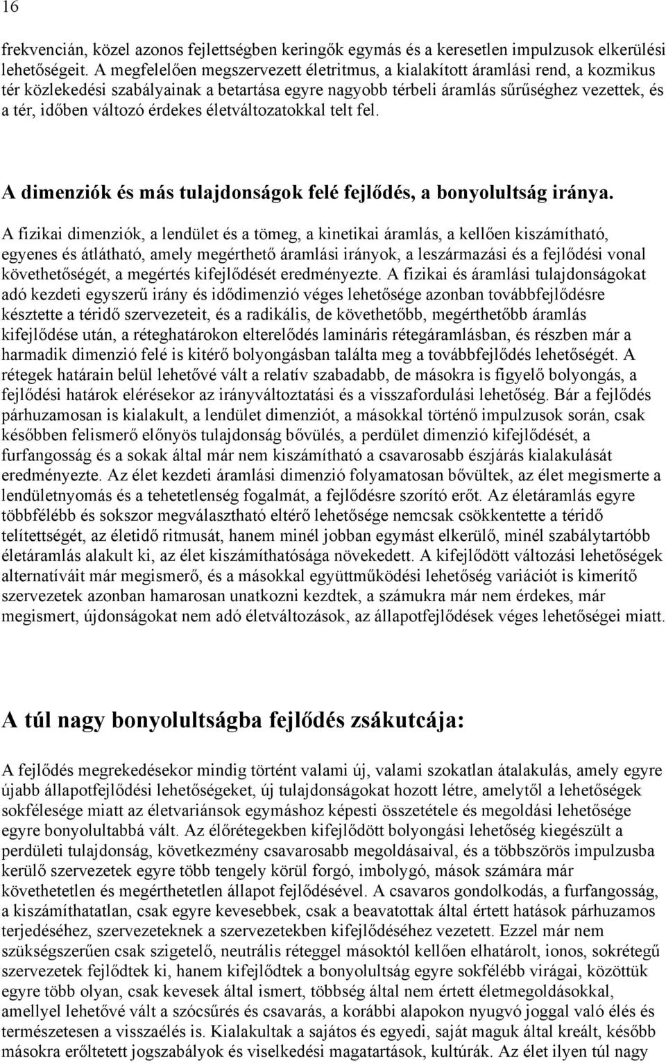 érdekes életváltozatokkal telt fel. A dimenziók és más tulajdonságok felé fejlődés, a bonyolultság iránya.