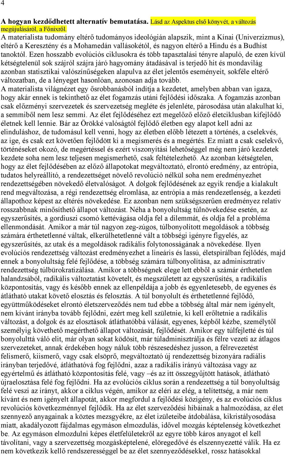 Ezen hosszabb evolúciós ciklusokra és több tapasztalási tényre alapuló, de ezen kívül kétségtelenül sok szájról szájra járó hagyomány átadásával is terjedő hit és mondavilág azonban statisztikai