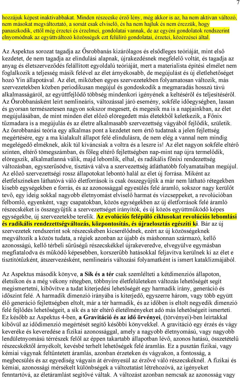 érzelmei, gondolatai vannak, de az egyéni gondolatok rendszerint elnyomódnak az együttváltozó közösségek ezt felülíró gondolatai, érzetei, közérzései által.