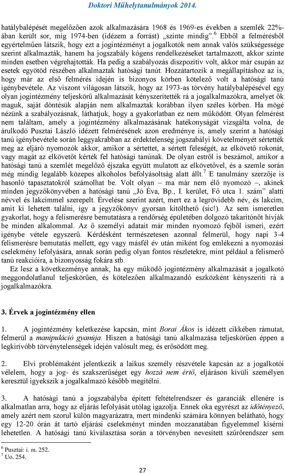 szinte minden esetben végrehajtották. Ha pedig a szabályozás diszpozitív volt, akkor már csupán az esetek egyötöd részében alkalmaztak hatósági tanút.