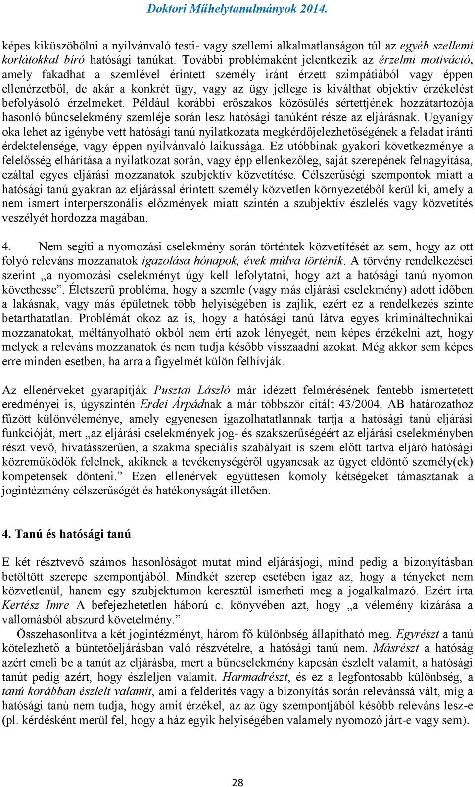 kiválthat objektív érzékelést befolyásoló érzelmeket. Például korábbi erőszakos közösülés sértettjének hozzátartozója hasonló bűncselekmény szemléje során lesz hatósági tanúként része az eljárásnak.