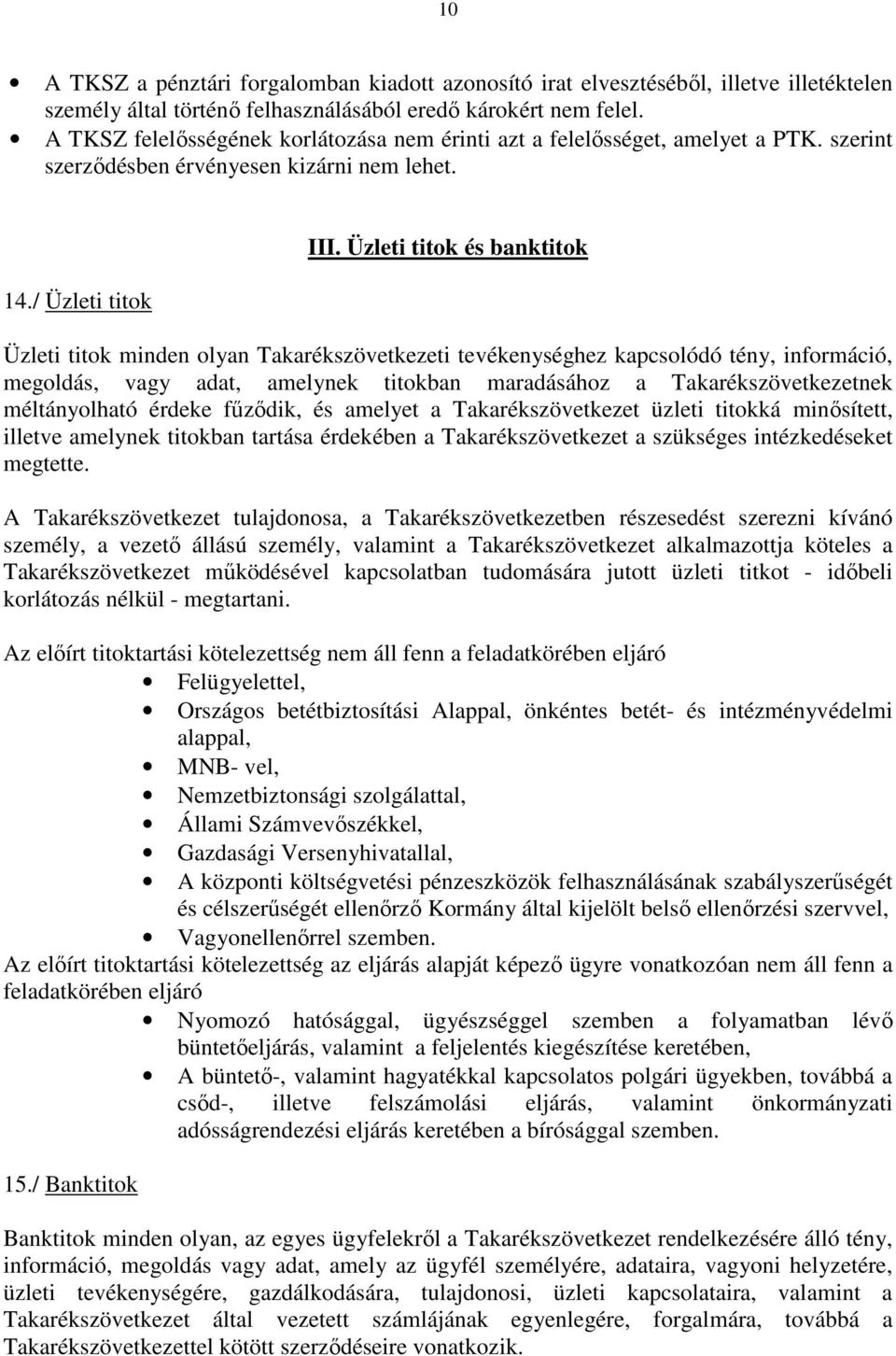 Üzleti titok és banktitok Üzleti titok minden olyan Takarékszövetkezeti tevékenységhez kapcsolódó tény, információ, megoldás, vagy adat, amelynek titokban maradásához a Takarékszövetkezetnek