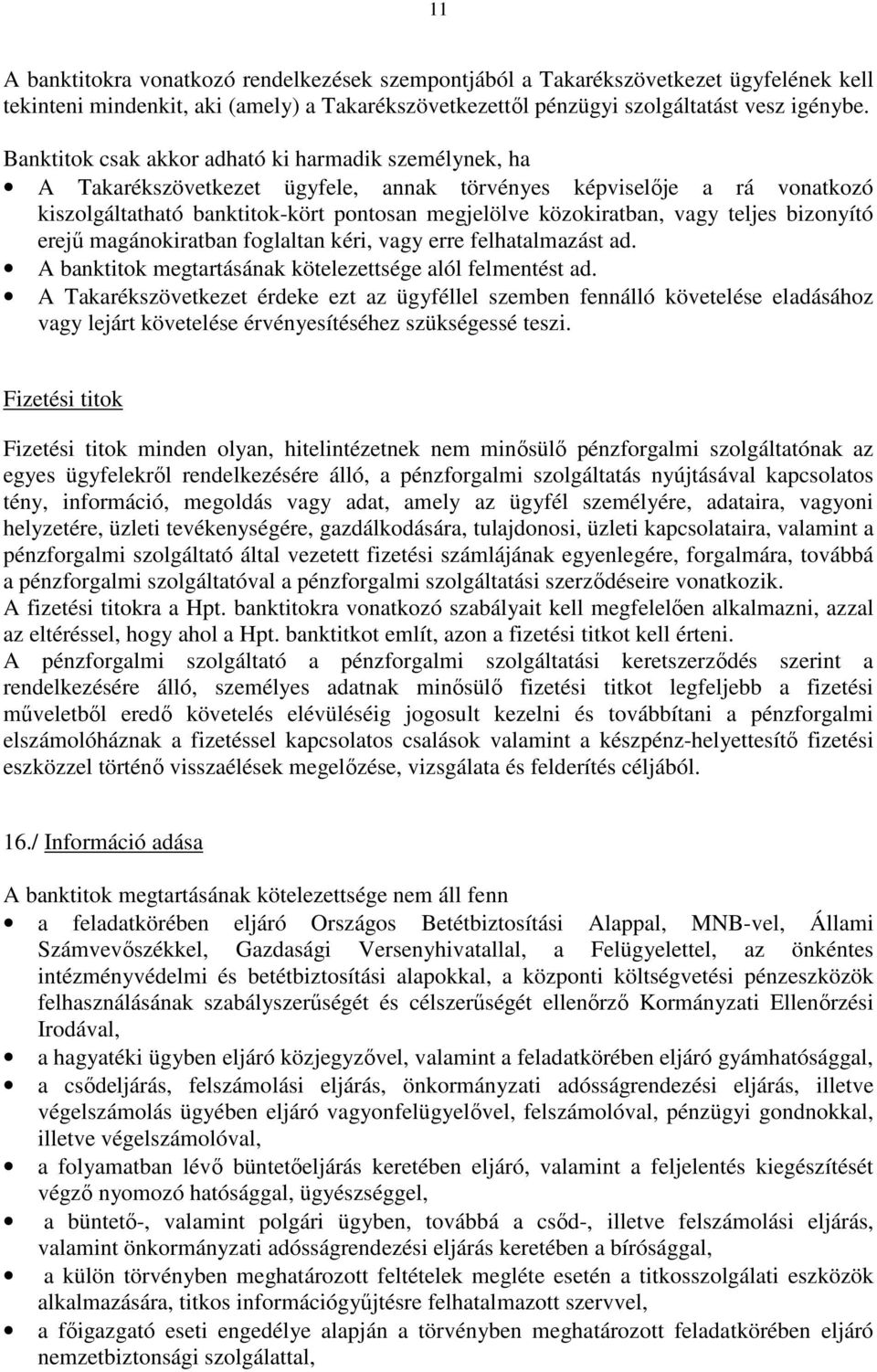 teljes bizonyító erejű magánokiratban foglaltan kéri, vagy erre felhatalmazást ad. A banktitok megtartásának kötelezettsége alól felmentést ad.