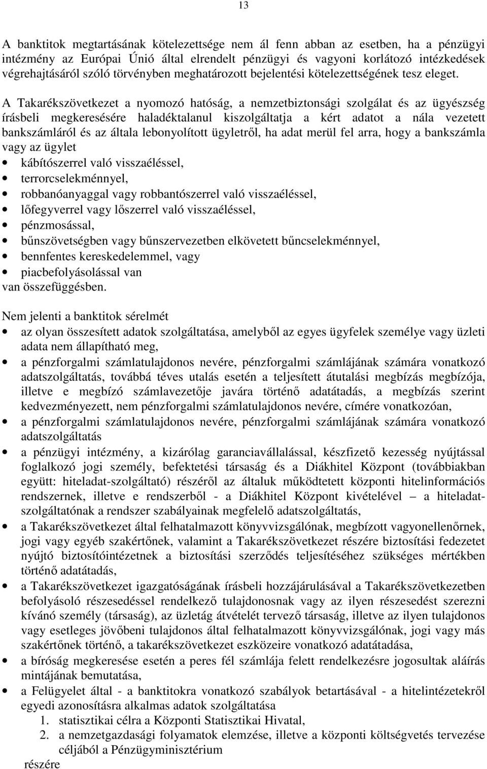 A Takarékszövetkezet a nyomozó hatóság, a nemzetbiztonsági szolgálat és az ügyészség írásbeli megkeresésére haladéktalanul kiszolgáltatja a kért adatot a nála vezetett bankszámláról és az általa