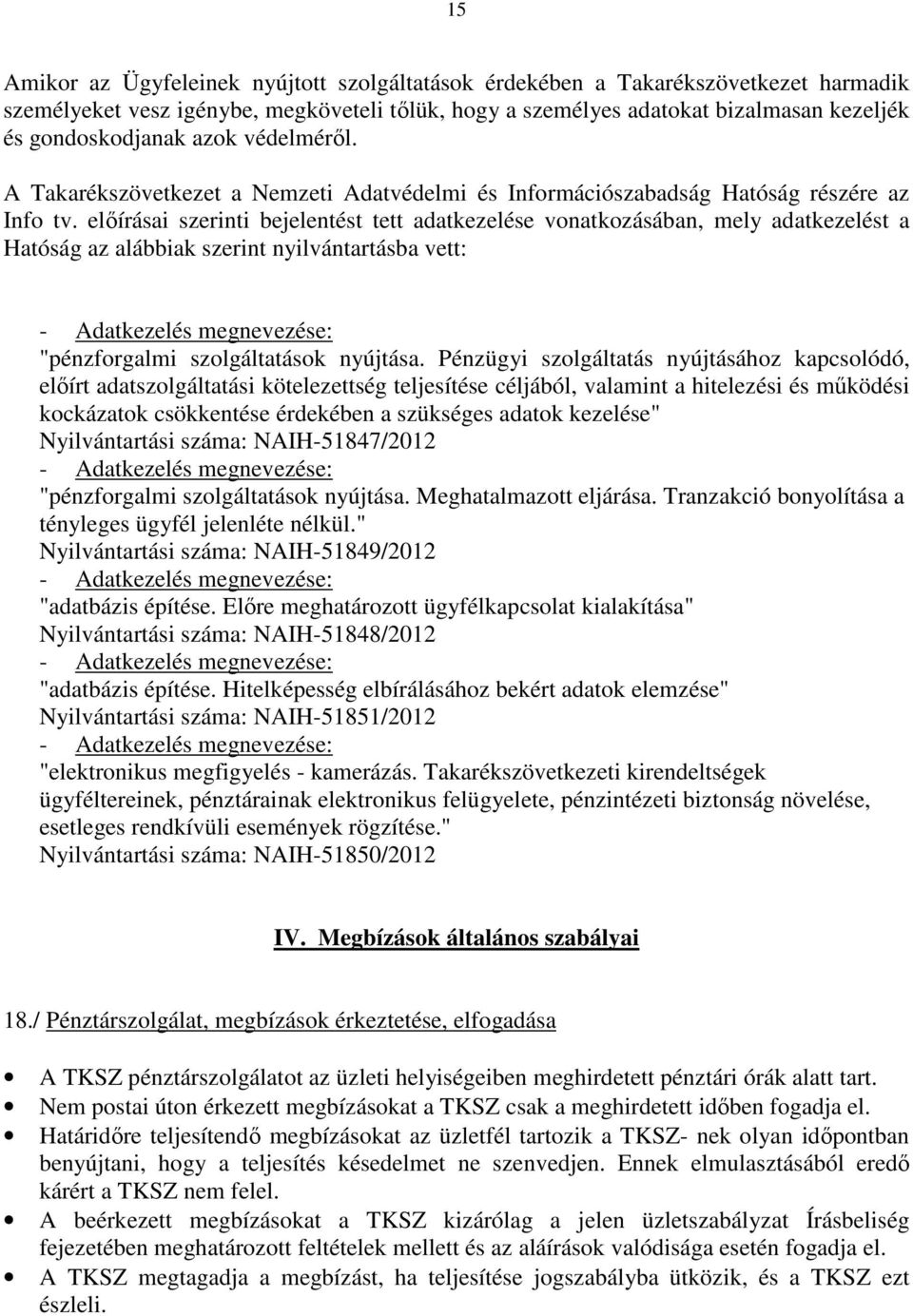 előírásai szerinti bejelentést tett adatkezelése vonatkozásában, mely adatkezelést a Hatóság az alábbiak szerint nyilvántartásba vett: - Adatkezelés megnevezése: "pénzforgalmi szolgáltatások nyújtása.