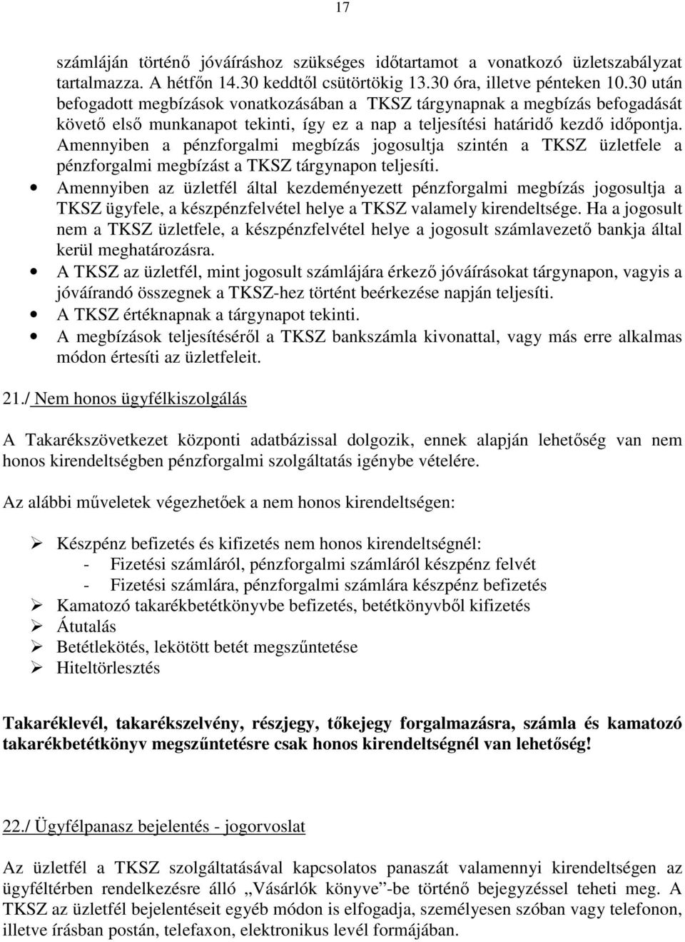 Amennyiben a pénzforgalmi megbízás jogosultja szintén a TKSZ üzletfele a pénzforgalmi megbízást a TKSZ tárgynapon teljesíti.