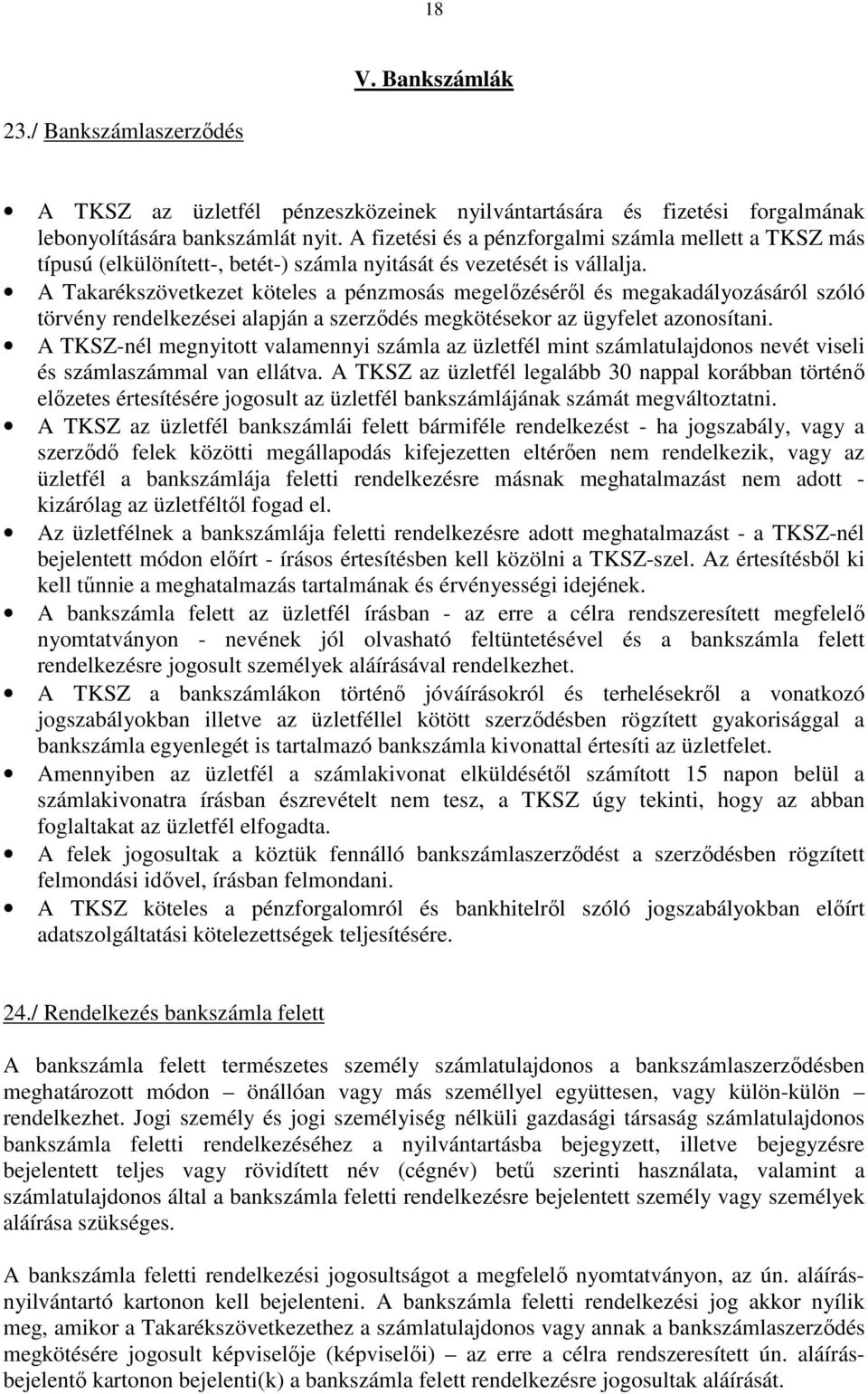 A Takarékszövetkezet köteles a pénzmosás megelőzéséről és megakadályozásáról szóló törvény rendelkezései alapján a szerződés megkötésekor az ügyfelet azonosítani.