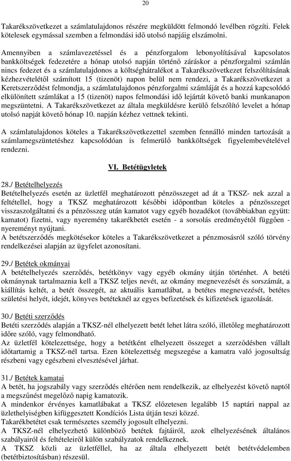 a költséghátralékot a Takarékszövetkezet felszólításának kézhezvételétől számított 15 (tizenöt) napon belül nem rendezi, a Takarékszövetkezet a Keretszerződést felmondja, a számlatulajdonos