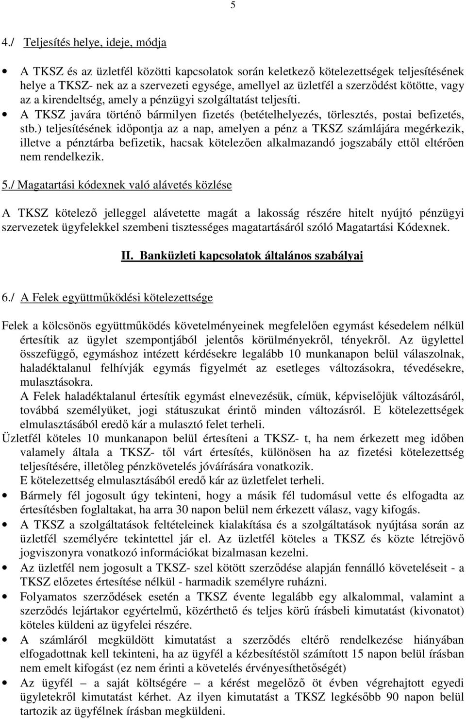 ) teljesítésének időpontja az a nap, amelyen a pénz a TKSZ számlájára megérkezik, illetve a pénztárba befizetik, hacsak kötelezően alkalmazandó jogszabály ettől eltérően nem rendelkezik. 5.