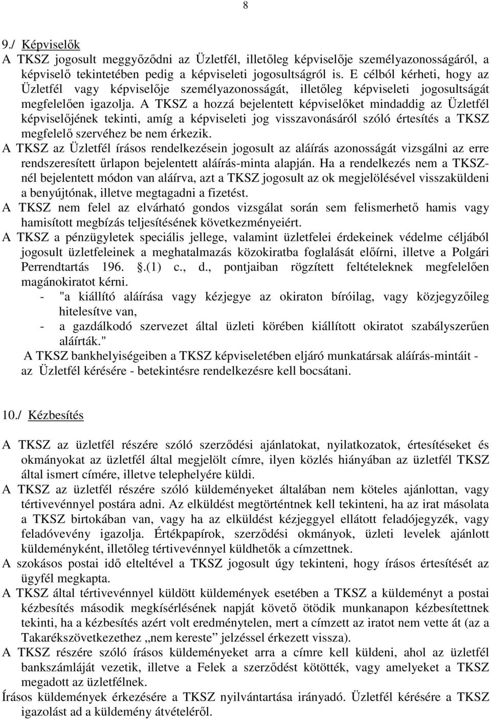 A TKSZ a hozzá bejelentett képviselőket mindaddig az Üzletfél képviselőjének tekinti, amíg a képviseleti jog visszavonásáról szóló értesítés a TKSZ megfelelő szervéhez be nem érkezik.