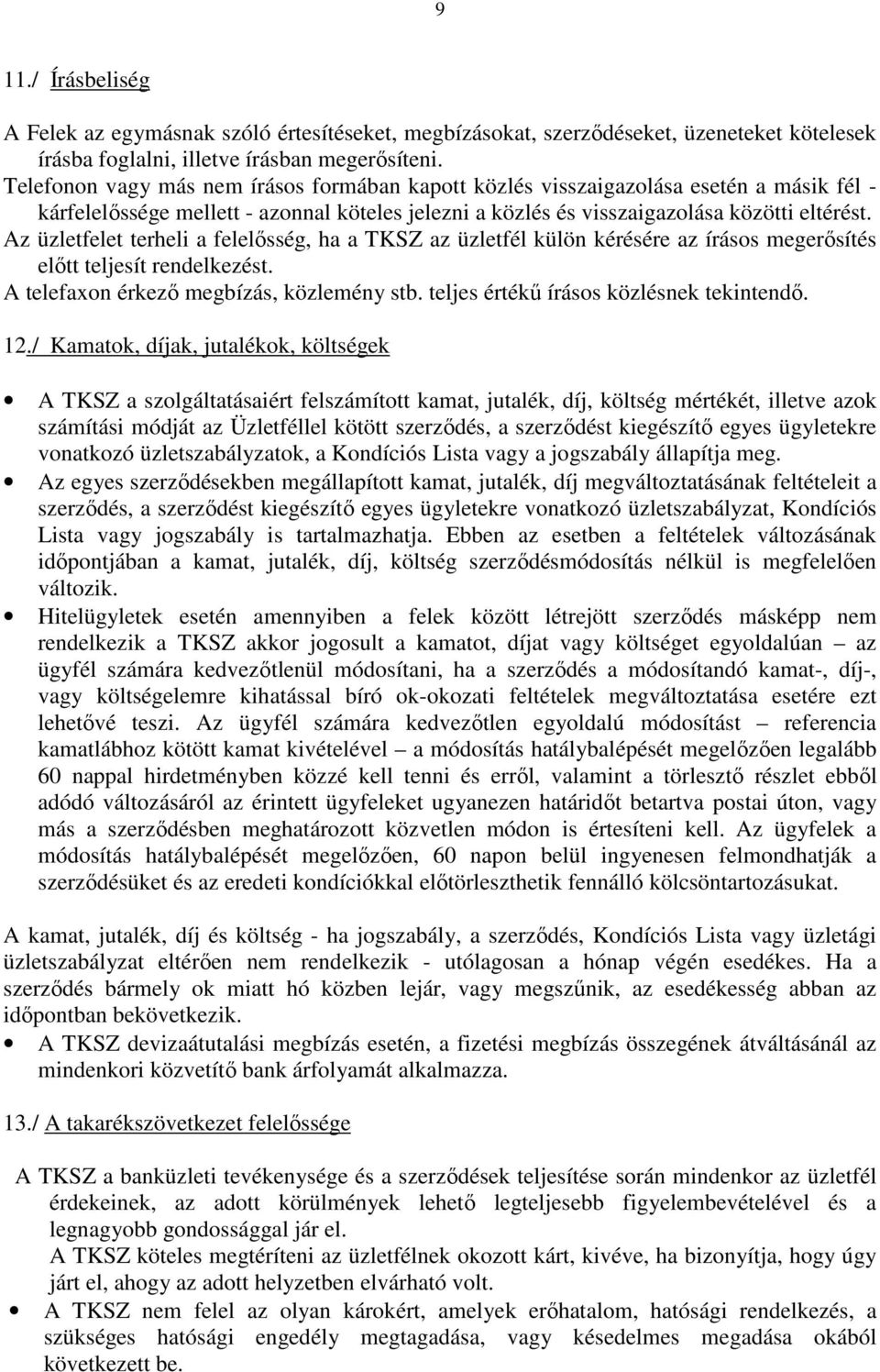 Az üzletfelet terheli a felelősség, ha a TKSZ az üzletfél külön kérésére az írásos megerősítés előtt teljesít rendelkezést. A telefaxon érkező megbízás, közlemény stb.