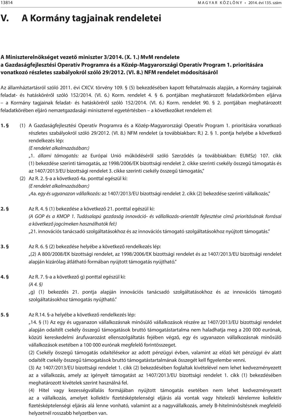 (5) bekezdésében kapott felhatalmazás alapján, a Kormány tagjainak feladat- és hatásköréről szóló 152/2014. (VI. 6.