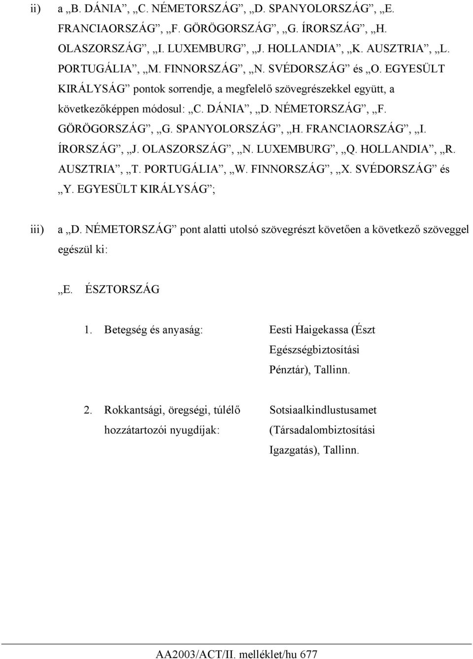 ÍRORSZÁG, J. OLASZORSZÁG, N. LUXEMBURG, Q. HOLLANDIA, R. AUSZTRIA, T. PORTUGÁLIA, W. FINNORSZÁG, X. SVÉDORSZÁG és Y. EGYESÜLT KIRÁLYSÁG ; iii) a D.