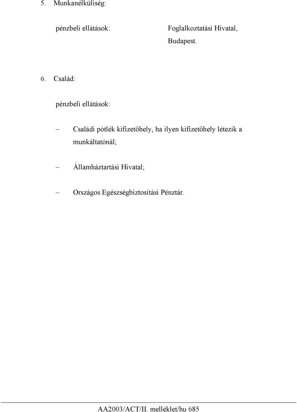Család: pénzbeli ellátások: Családi pótlék kifizetőhely, ha ilyen