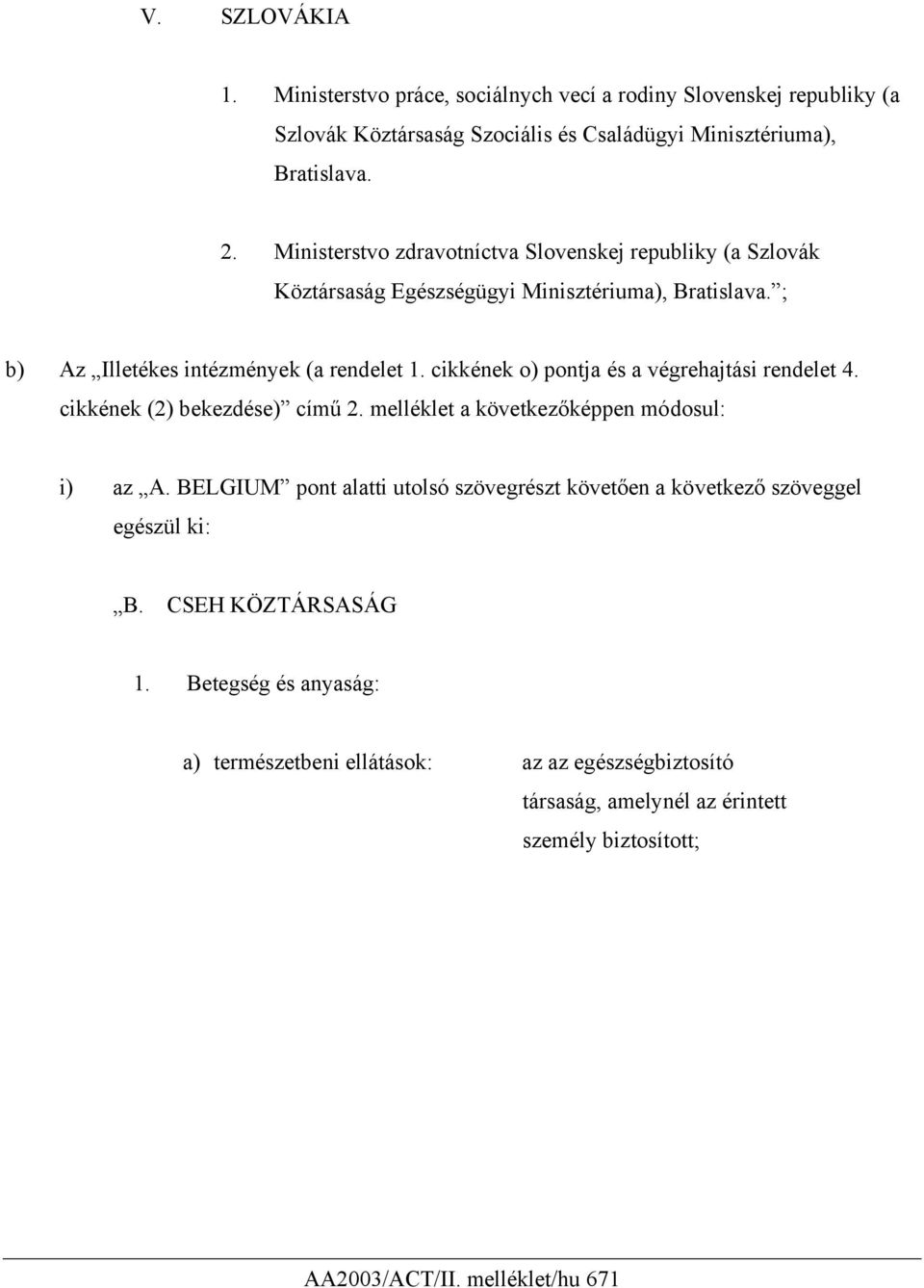 cikkének o) pontja és a végrehajtási rendelet 4. cikkének (2) bekezdése) című 2. melléklet a következőképpen módosul: i) az A.