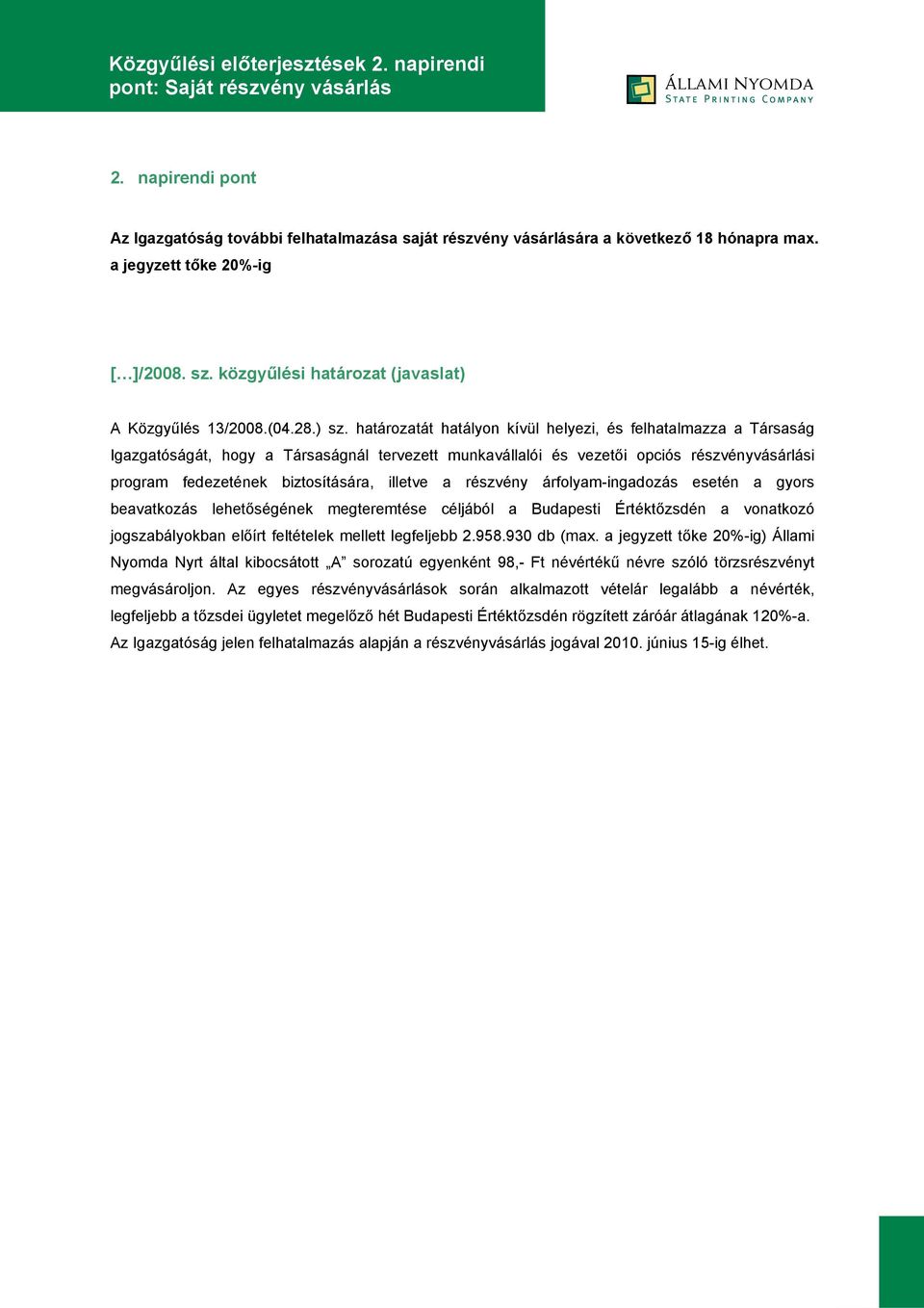 határozatát hatályon kívül helyezi, és felhatalmazza a Társaság Igazgatóságát, hogy a Társaságnál tervezett munkavállalói és vezetői opciós részvényvásárlási program fedezetének biztosítására,